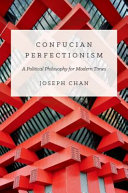 Confucian perfectionism : : a political philosophy for modern times /