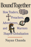 Bound together : how traders, preachers, adventurers, and warriors shaped globalization /