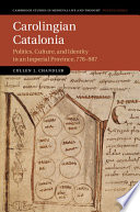 Carolingian catalonia : politics, culture and identity in an imperial province, 778-987