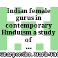 Indian female gurus in contemporary Hinduism : a study of central aspects and expressions of their religious leadership