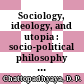 Sociology, ideology, and utopia : : socio-political philosophy of East and West /