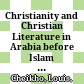 Christianity and Christian Literature in Arabia before Islam : : Le Christianisme et la Litterature Chrétienne en Arabie avant l'Islam /