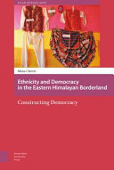 Ethnicity and democracy in the Eastern Himalayan Borderland : : constructing democracy /
