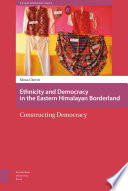 Ethnicity and Democracy in the Eastern Himalayan Borderland : : Constructing Democracy /