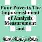 Poor Poverty : The Impoverishment of Analysis, Measurement and Policies