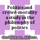Politics and crowd-morality : a study in the philosophy of politics /