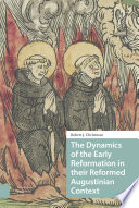 The Dynamics of the Early Reformation in their Reformed Augustinian Context /
