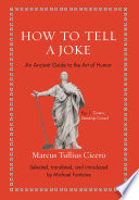 How to Tell a Joke : : An Ancient Guide to the Art of Humor /