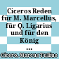 Ciceros Reden für M. Marcellus, für Q. Ligarius und für den König Deiotarus : Für den Schulgebrauch