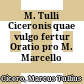 M. Tulli Ciceronis quae vulgo fertur Oratio pro M. Marcello