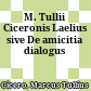 M. Tullii Ciceronis Laelius sive De amicitia dialogus