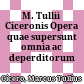 M. Tullii Ciceronis Opera quae supersunt omnia ac deperditorum fragmenta
