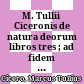 M. Tullii Ciceronis de natura deorum : libros tres ; ad fidem codd. Mss. correctos cum variarum lectionum ...