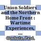 Union Soldiers and the Northern Home Front : : Wartime Experiences, Postwar Adjustments /