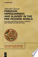 Freedom, Imprisonment, and Slavery in the Pre-Modern World : : Cultural-Historical, Social-Literary, and Theoretical Reflections /