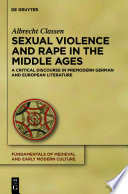 Sexual Violence and Rape in the Middle Ages : : A Critical Discourse in Premodern German and European Literature /