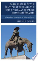 Early history of the Southwest through the eyes of German-speaking Jesuit missionaries : a transcultural experience in the eighteenth century /