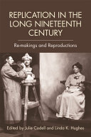 Replication in the Long Nineteenth Century : : Re-makings and Reproductions /