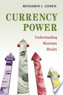 Currency Power : : Understanding Monetary Rivalry /
