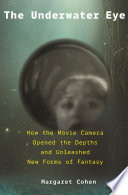 The Underwater Eye : : How the Movie Camera Opened the Depths and Unleashed New Realms of Fantasy /