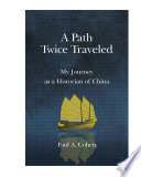 A path twice traveled : : my journey as a historian of china /