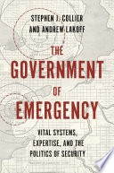 The Government of Emergency : : Vital Systems, Expertise, and the Politics of Security /