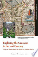 Exploring the Caucasus in the 21st century : essays on culture, history and politics in a dynamic context /