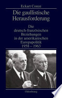 Die gaullistische Herausforderung : : Die deutsch-französischen Beziehungen in der amerikanischen Europapolitik 1958-1963 /