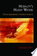 Morality's Muddy Waters : : Ethical Quandaries in Modern America /