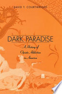 Dark Paradise : : A History of Opiate Addiction in America /