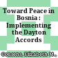 Toward Peace in Bosnia : : Implementing the Dayton Accords /