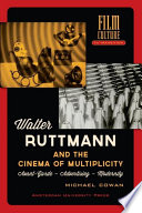 Walter Ruttmann and the Cinema of Multiplicity : : Avant-Garde Film - Advertising - Modernity /