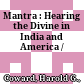 Mantra : : Hearing the Divine in India and America /