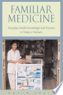 Familiar Medicine : : Everyday Health Knowledge and Practice in Today's Vietnam /
