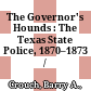 The Governor's Hounds : : The Texas State Police, 1870–1873 /