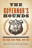 The governor's hounds : the Texas State Police, 1870-1873 /