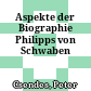 Aspekte der Biographie Philipps von Schwaben