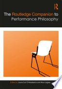 The Routledge companion to performance philosophy /