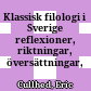 Klassisk filologi i Sverige : reflexioner, riktningar, översättningar, öden