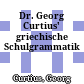 Dr. Georg Curtius' griechische Schulgrammatik