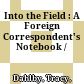 Into the Field : : A Foreign Correspondent's Notebook /