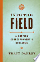 Into the field : : a foreign correspondent's notebook /
