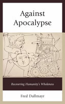 Against Apocalypse : : recovering humanity's wholeness /