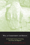 Will as Commitment and Resolve : : An Existential Account of Creativity, Love, Virtue, and Happiness /