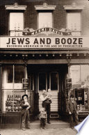 Jews and Booze : : Becoming American in the Age of Prohibition /