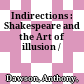 Indirections : : Shakespeare and the Art of illusion /