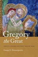 Gregory the Great : : ascetic, pastor, and first man of Rome /