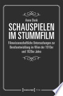 Schauspielen im Stummfilm : : Filmwissenschaftliche Untersuchungen zur Berufsentwicklung im Wien der 1910er und 1920er Jahre /