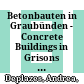 Betonbauten in Graubünden - Concrete Buildings in Grisons : : Identität - Materialität - Konstruktion / Identity - Materiality - Construction /