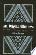 Art, origins, otherness : between philosophy and art /